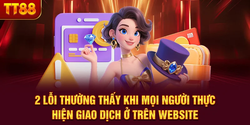 2 lỗi thường thấy khi mọi người thực hiện giao dịch ở trên website